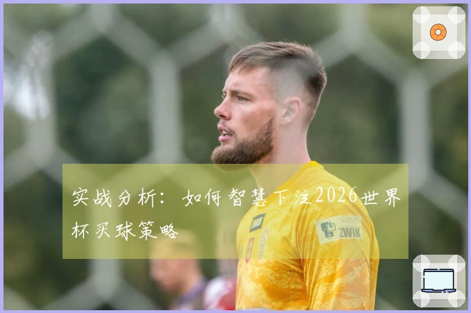 实战分析：如何智慧下注2026世界杯买球策略