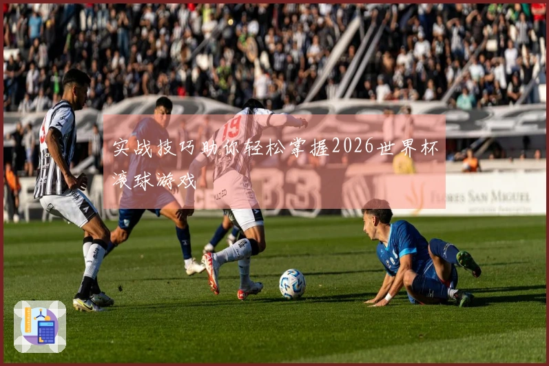 实战技巧助你轻松掌握2026世界杯滚球游戏