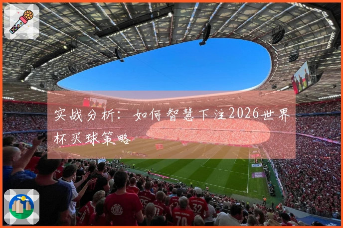 实战分析：如何智慧下注2026世界杯买球策略